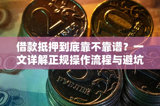 武汉借款抵押到底靠不靠谱？一文详解正规操作流程与避坑指南