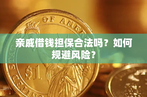 武汉亲戚借钱担保合法吗？如何规避风险？