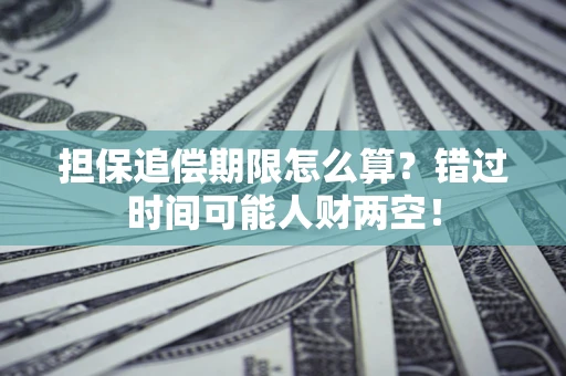 武汉担保追偿期限怎么算？错过时间可能人财两空！
